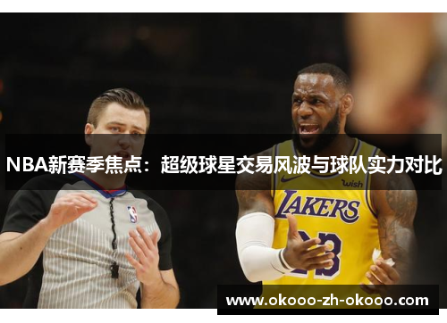 NBA新赛季焦点：超级球星交易风波与球队实力对比