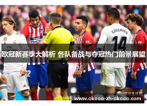 欧冠新赛季大解析 各队备战与夺冠热门前景展望