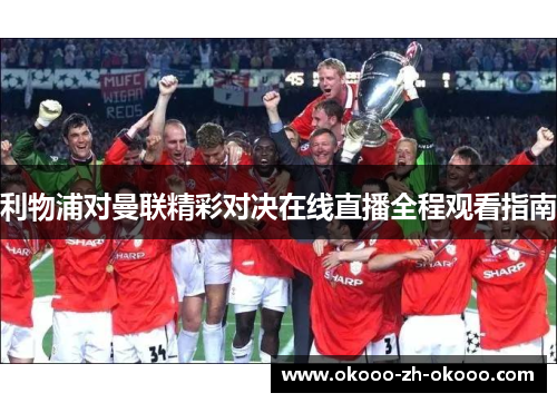 利物浦对曼联精彩对决在线直播全程观看指南
